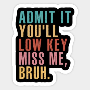 Admit It You'll Low Key Miss Me Bruh Teachers Sticker